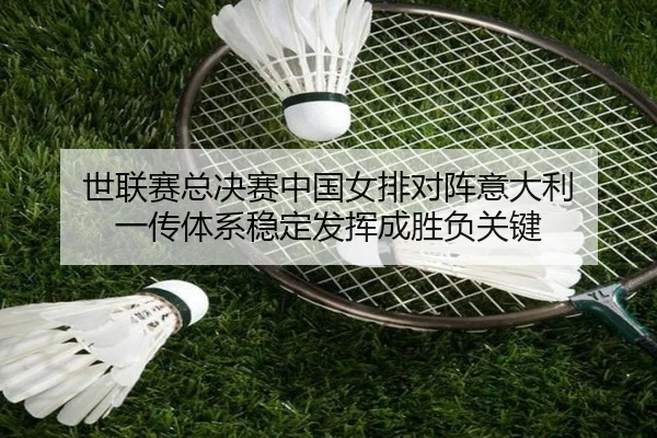 世联赛总决赛中国女排对阵意大利 一传体系稳定发挥成胜负关键